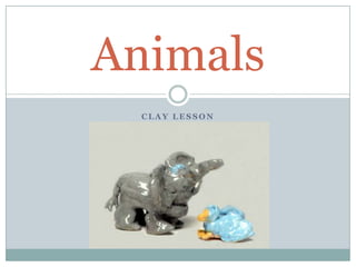 Animals
CLAY LESSON

 
