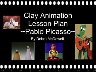 Clay Animation Lesson Plan ~Pablo Picasso~ By Debra McDowell 