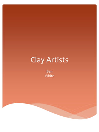 Clay Artists 
Ben 
White 
 