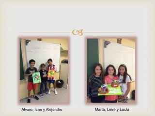  
Alvaro, Izan y Alejandro Marta, Leire y Lucía 
 