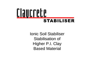 Ionic Soil Stabiliser Stabilisation of Higher P.I. Clay Based Material 