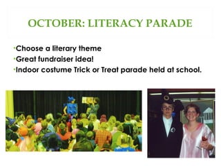 OCTOBER: LITERACY PARADE
•Choose a literary theme
•Great fundraiser idea!
•Indoor costume Trick or Treat parade held at school.

 