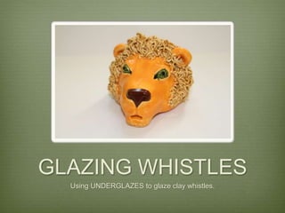 GLAZING WHISTLES
Using UNDERGLAZES to glaze clay whistles.
 
