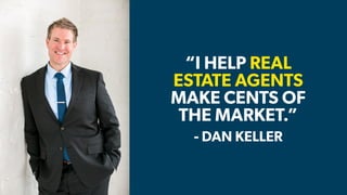 - TIM LARKIN - DAN KELLER
“I HELP REAL
ESTATE AGENTS
MAKE CENTS OF
THE MARKET.”
 