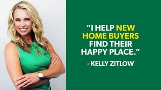 - TIM LARKIN - KELLY ZITLOW
“I HELP NEW
HOME BUYERS
FIND THEIR
HAPPY PLACE.”
 