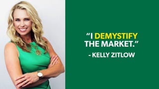- TIM LARKIN
- KELLY ZITLOW
“I DEMYSTIFY
THE MARKET.”
 