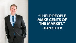 - TIM LARKIN
- DAN KELLER
“I HELP PEOPLE
MAKE CENTS OF
THE MARKET.”
 