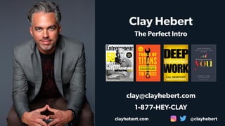 Clay Hebert
The Perfect Intro
clayhebert.com @clayhebert
clay@clayhebert.com
1-877-HEY-CLAY
 