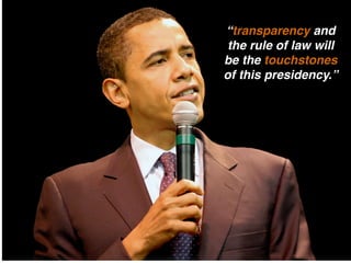 “transparency and
 the rule of law will
be the touchstones
of this presidency.”
 