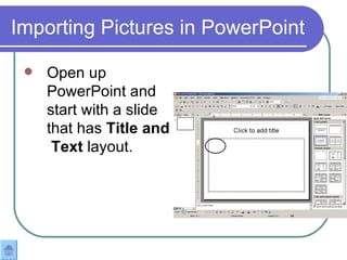 Importing Pictures in PowerPoint Open up PowerPoint and start with a slide that has  Title and  Text  layout.  
