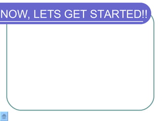 NOW, LETS GET STARTED!! 