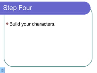 Step Four Build your characters. 