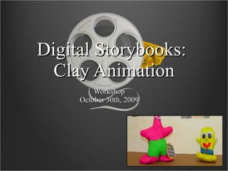 Digital Storybooks:  Clay Animation Workshop October 30th, 2009 