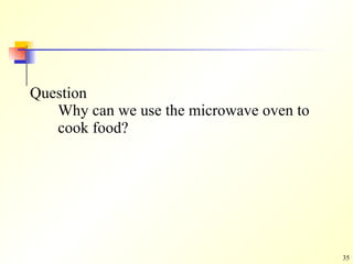 Question  Why can we use the microwave oven to cook food? 