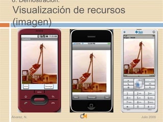 6. Demostración:
Visualización de recursos
(imagen)




Álvarez, N.                 Julio 2009
 