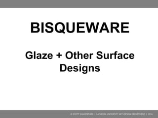 PUT THEM IN
THE KILN
BISQUE FIRE
1st firing
© SCOTT SHAKESPEARE | LA SIERRA UNIVERSITY ART+DESIGN DEPARTMENT | 2016
 