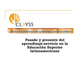 Pasado y presente del
aprendizaje-servicio en la
Educación Superior
latinoamericana
 