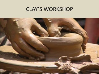 CLAY’S WORKSHOP
 