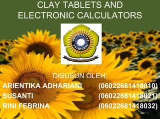 CLAY TABLETS AND
ELECTRONIC CALCULATORS
DISUSUN OLEH:
ARIENTIKA ADHARIANI (06022681418010)
SUSANTI (06022681418021)
RINI FEBRINA (06022681418032)
 
