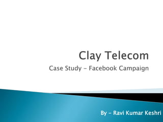 Case Study - Facebook Campaign 
By - Ravi Kumar Keshri 
 