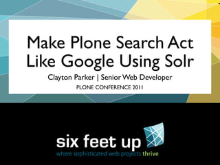 Make Plone Search Act
Like Google Using Solr
  Clayton Parker | Senior Web Developer
          PLONE CONFERENCE 2011
 
