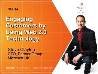Engaging Customers by Using Web 2.0 Technology Steve Clayton ,[object Object],[object Object],[object Object]