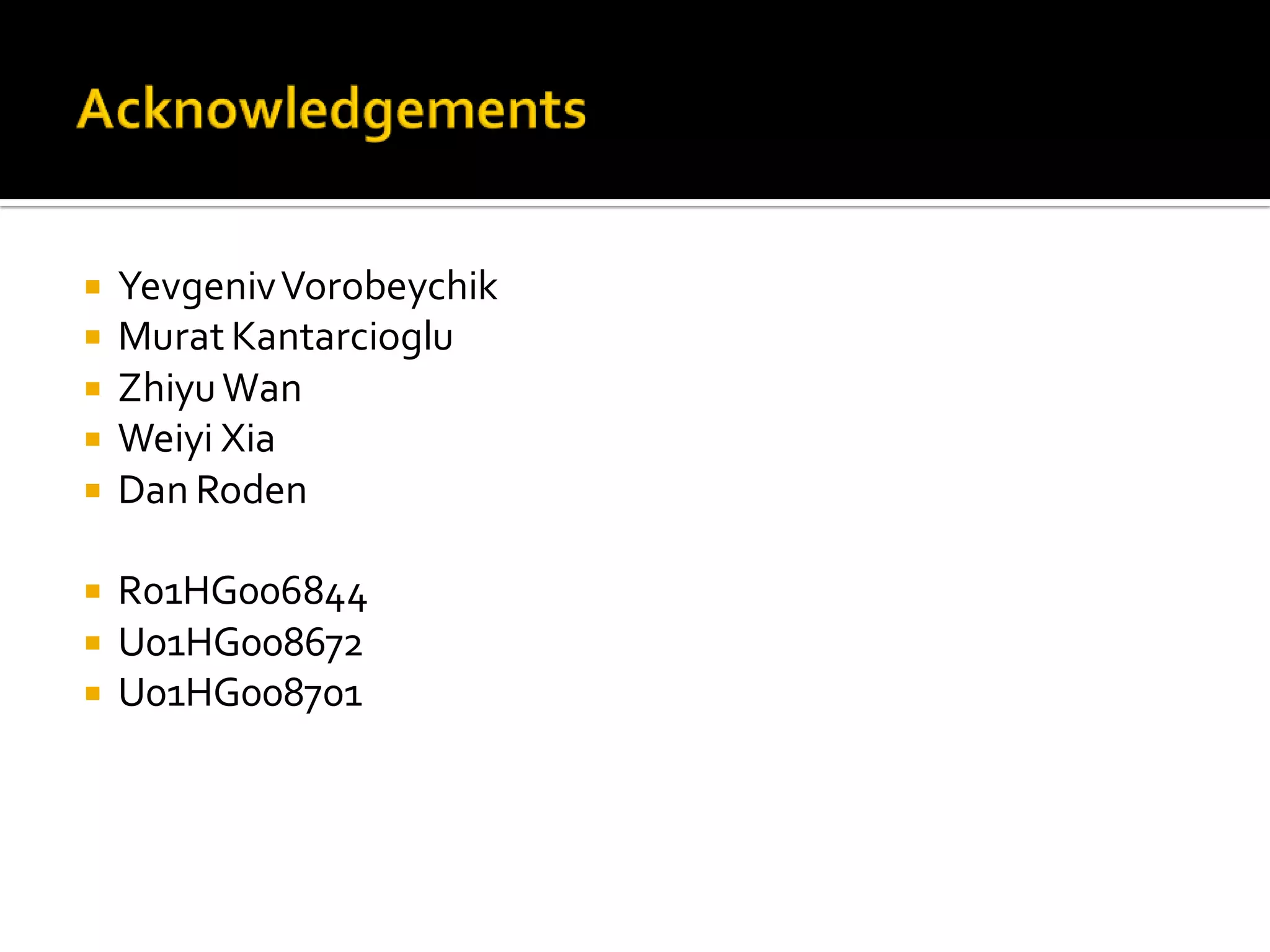  YevgenivVorobeychik
Murat Kantarcioglu
ZhiyuWan
Weiyi Xia
Dan Roden
R01HG006844
U01HG008672
U01HG008701