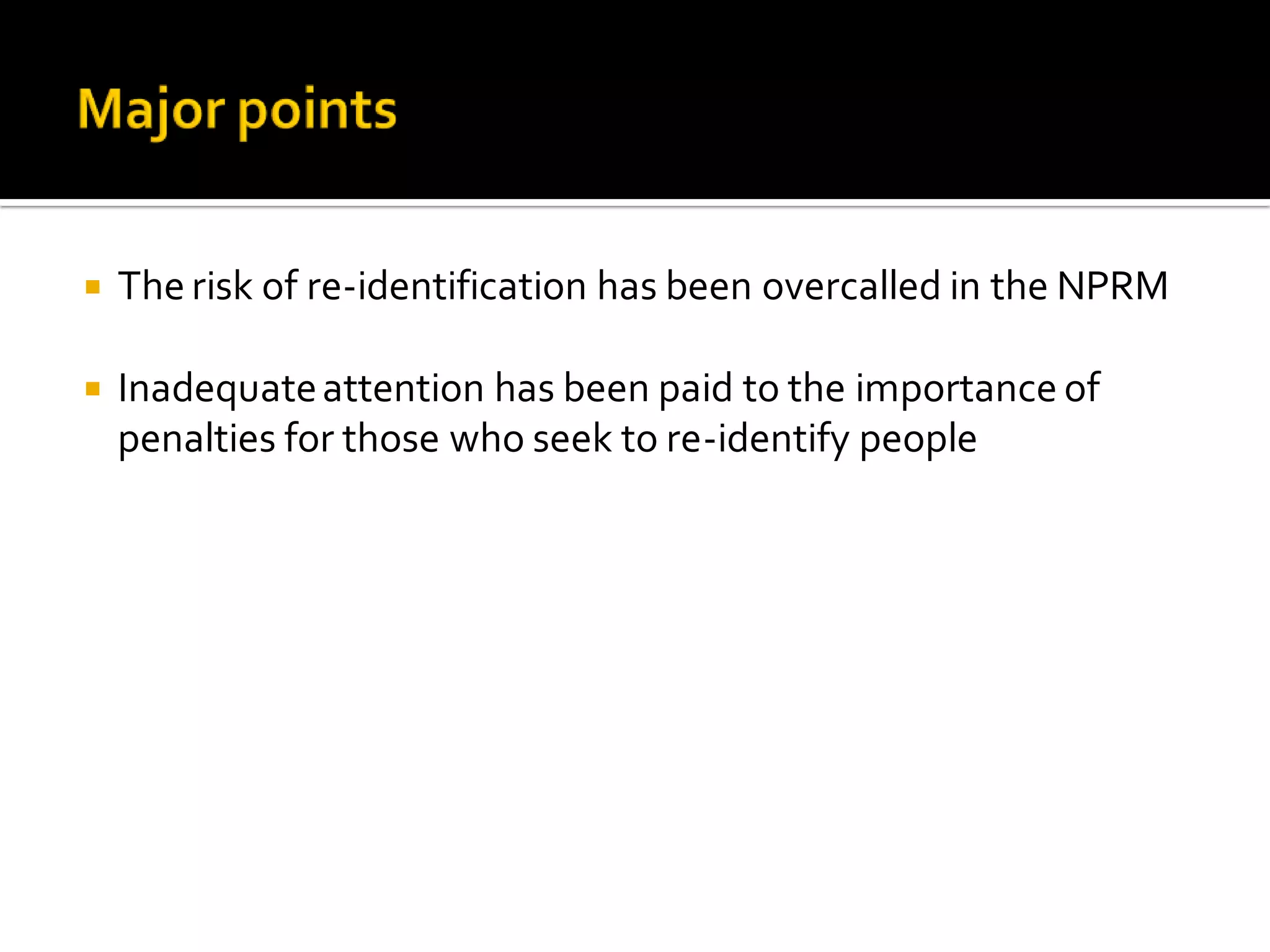  The risk of re-identification has been overcalled in the NPRM
Inadequateattention has been paid to the importance of
penalties for those who seek to re-identify people