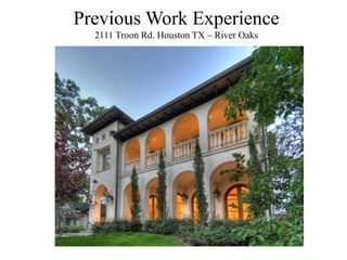 Previous Work Experience
  2111 Troon Rd. Houston TX – River Oaks
 