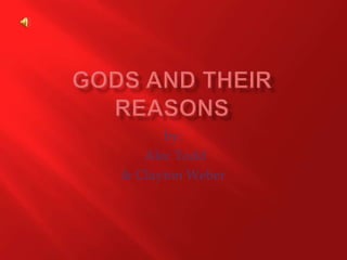 Gods and their reasons by:  Alec Todd  & Clayton Weber 