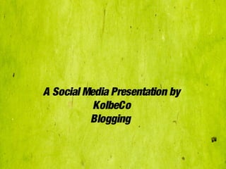 A Social Media Presentation by
           KolbeCo
          Blogging
 