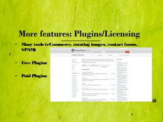 More features: Plugins/Licensing
•   Many tools (eCommerce, rotating images, contact forms,
    SPAM)

•   Free Plugins

•...