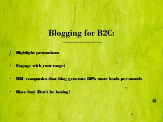 Blogging for B2C:
• Highlight promotions

• Engage with your target

• B2C companies that blog generate 88% more leads per...