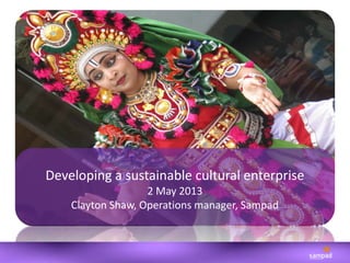 Developing a sustainable cultural enterprise
2 May 2013
Clayton Shaw, Operations manager, Sampad
0121 446 3271
 
