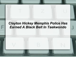 Clayton Hickey Memphis Police Has Earned A Black Belt In Taekwondo 