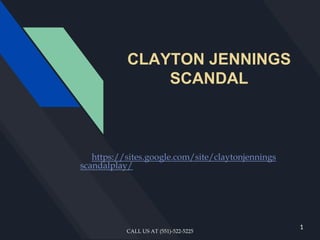 CLAYTON JENNINGS
SCANDAL
https://sites.google.com/site/claytonjennings
scandalplay/
CALL US AT (551)-522-5225
1
 