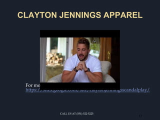 CLAYTON JENNINGS APPAREL
For more details visit us at
https://sites.google.com/site/claytonjenningsscandalplay/
17
CALL US AT (551)-522-5225
 