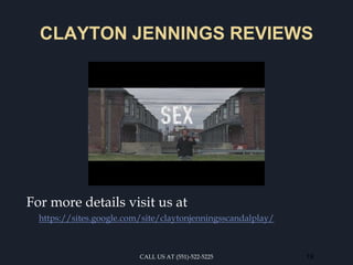 CLAYTON JENNINGS REVIEWS
For more details visit us at
https://sites.google.com/site/claytonjenningsscandalplay/
CALL US AT (551)-522-5225 19
 