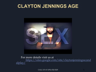 CLAYTON JENNINGS AGE
For more details visit us at
https://sites.google.com/site/claytonjenningsscand
alplay/
3CALL US AT (551)-522-5225
 