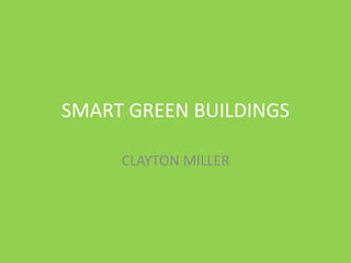 SMART GREEN BUILDINGS CLAYTON MILLER 