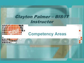 Clayton Palmer – BIS/IT Instructor Competency Areas 