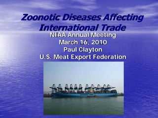 Zoonotic Diseases Affecting
   International Trade
       NIAA Annual Meeting
          March 16, 2010
           Paul Clayton
    U.S. Meat Export Federation
 