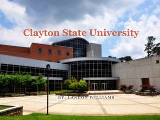 Clayton State University




       BY: LANDON WILLIAMS
 