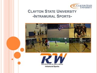 CLAYTON STATE UNIVERSITY
-INTRAMURAL SPORTS-
Spring 2013
-Intramural Sports-
 