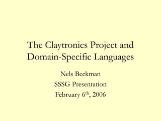 The Claytronics Project and
Domain-Specific Languages
Nels Beckman
SSSG Presentation
February 6th, 2006
 