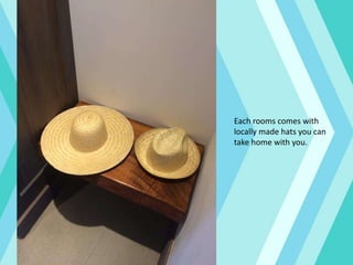 Each rooms comes with
locally made hats you can
take home with you.
 