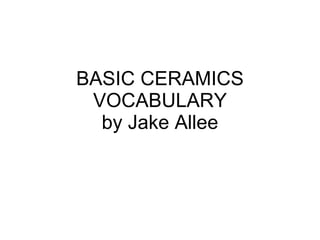 BASIC CERAMICS VOCABULARY by Jake Allee 