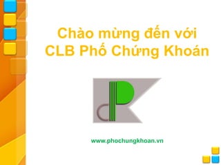 Chào mừng đến với
CLB Phố Chứng Khoán




     www.phochungkhoan.vn
 