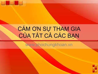 CÁM ƠN SỰ THAM GIA
CỦA TẤT CẢ CÁC BẠN
  www.phochungkhoan.vn
 