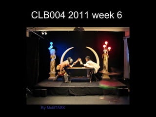 CLB004 2011 week 6
By MulitTASK
 